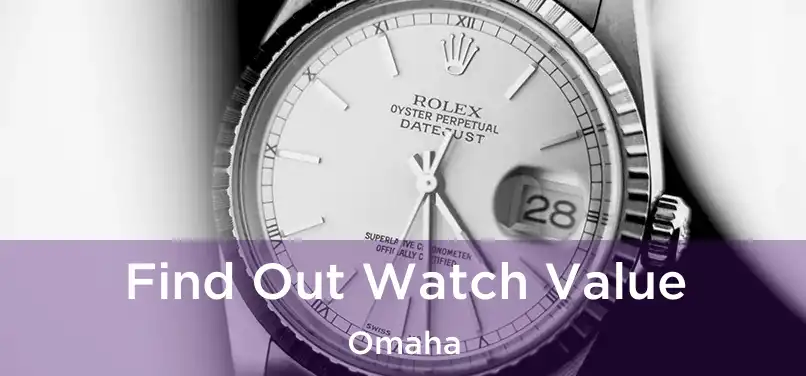  Find Out Watch Value Omaha